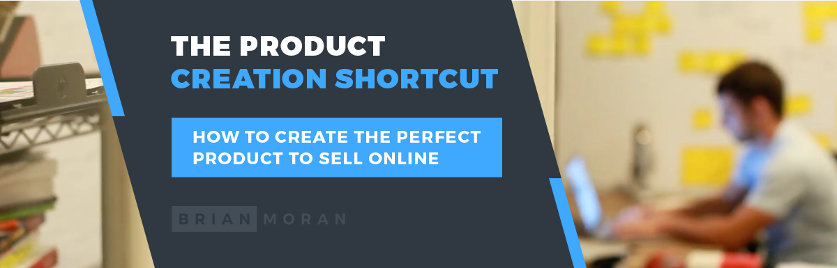 The Product Creation Shortcut – How To Create The Perfect Product To Sell Online