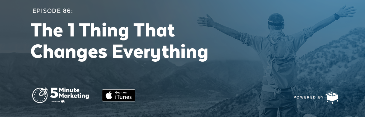 Ep. 86: The One Thing That Changes Everything