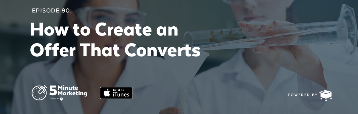 Ep #90: How To Create An Offer That Converts
