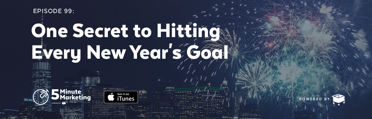 Ep 99: One Secret To Hitting Every New Years Goal