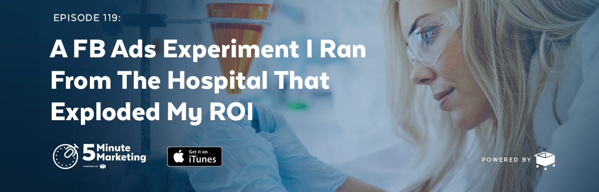 Episode #119 – A FB Ads Experiment I Ran From The Hospital That Exploded My ROI